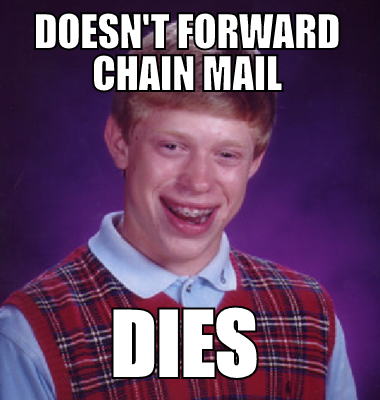 Doesn't forward chain mail dies