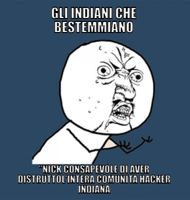 gli indiani che bestemmiano nick consapevole di aver distruttol'intera comunita hacker indiana