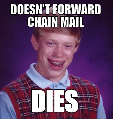 Doesn't forward chain mail DIES