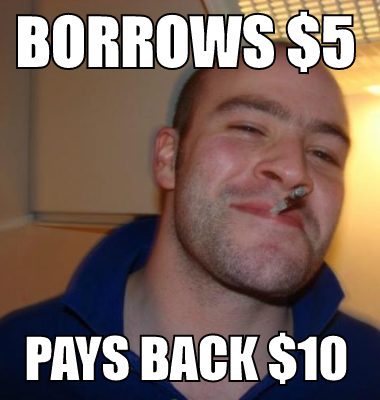 Borrows $5 Pays back $10