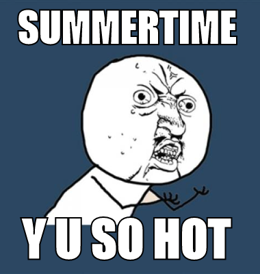 Summertime Y U SO HOT