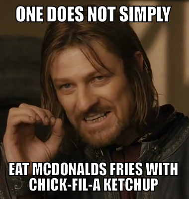 One does not simply eat McDonalds fries with chick-fil-a ketchup