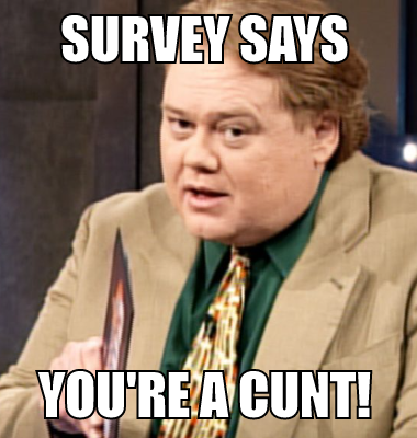 Survey says you're a cunt!