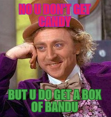 no u don't get candy but u do get a box of bandu