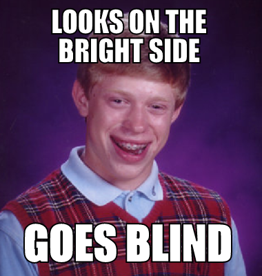 Looks on the bright side goes blind