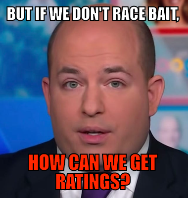 But if we don't race bait, how can we get ratings?