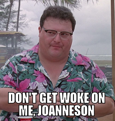  Don't get Woke on me, Joanneson