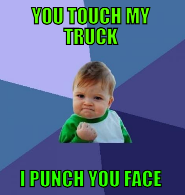 You Touch My Truck I Punch You Face