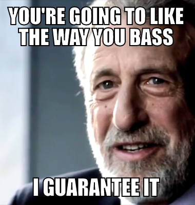 You're going to like the way you Bass I Guarantee it