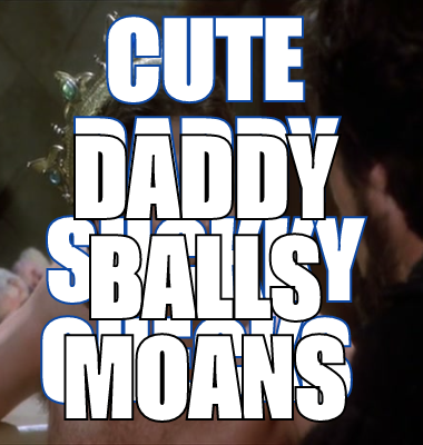 cute daddy suckky checks  daddy balls moans