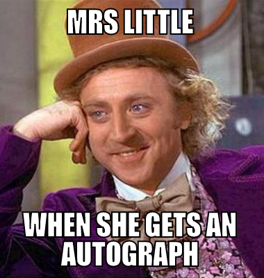 Mrs Little when she gets an autograph