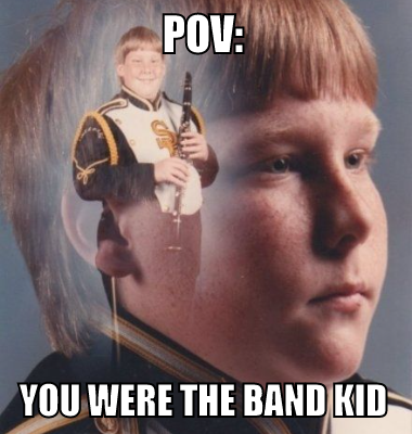 pov: you were the band kid