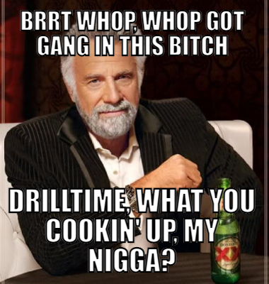 Brrt Whop, Whop Got gang in this bitch Drilltime, what you cookin' up, my nigga?