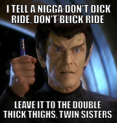  I tell a nigga don't dick ride, don't blick ride Leave it to the double thick thighs, twin sisters